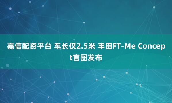 嘉信配资平台 车长仅2.5米 丰田FT-Me Concept官图发布